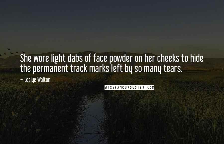 Leslye Walton Quotes: She wore light dabs of face powder on her cheeks to hide the permanent track marks left by so many tears.