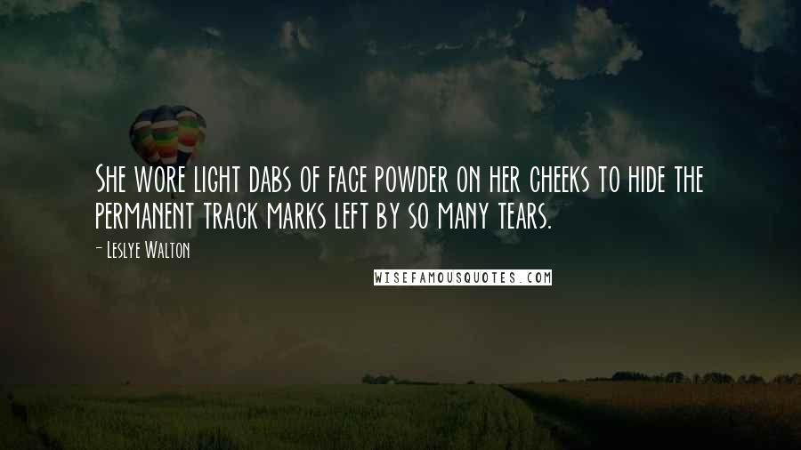 Leslye Walton Quotes: She wore light dabs of face powder on her cheeks to hide the permanent track marks left by so many tears.