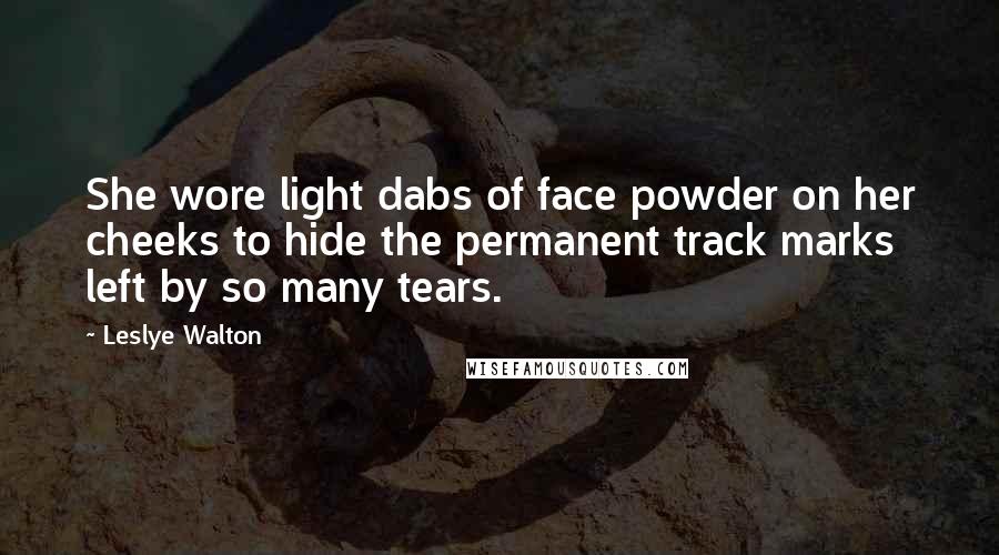 Leslye Walton Quotes: She wore light dabs of face powder on her cheeks to hide the permanent track marks left by so many tears.