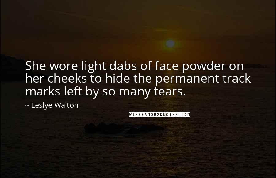 Leslye Walton Quotes: She wore light dabs of face powder on her cheeks to hide the permanent track marks left by so many tears.