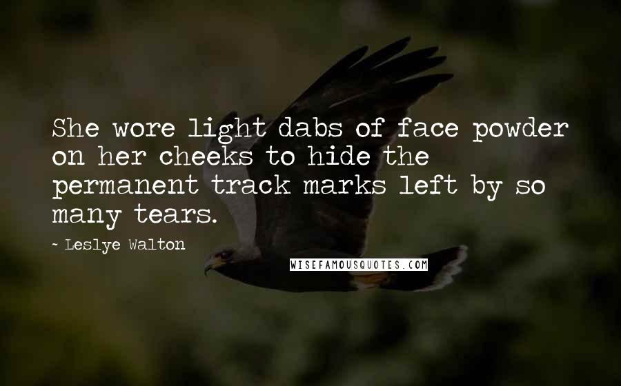 Leslye Walton Quotes: She wore light dabs of face powder on her cheeks to hide the permanent track marks left by so many tears.