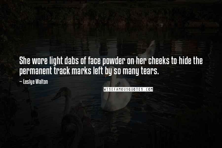 Leslye Walton Quotes: She wore light dabs of face powder on her cheeks to hide the permanent track marks left by so many tears.