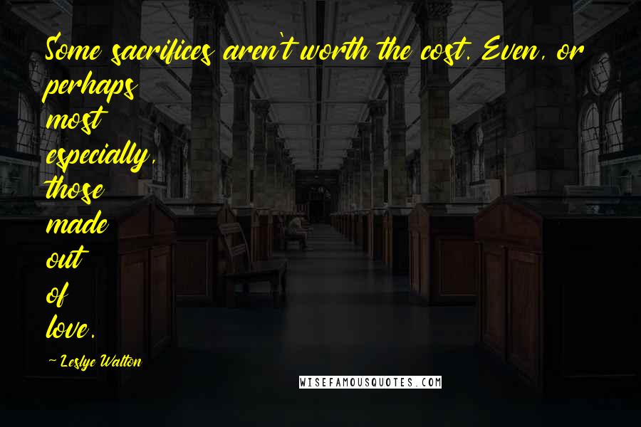 Leslye Walton Quotes: Some sacrifices aren't worth the cost. Even, or perhaps most especially, those made out of love.