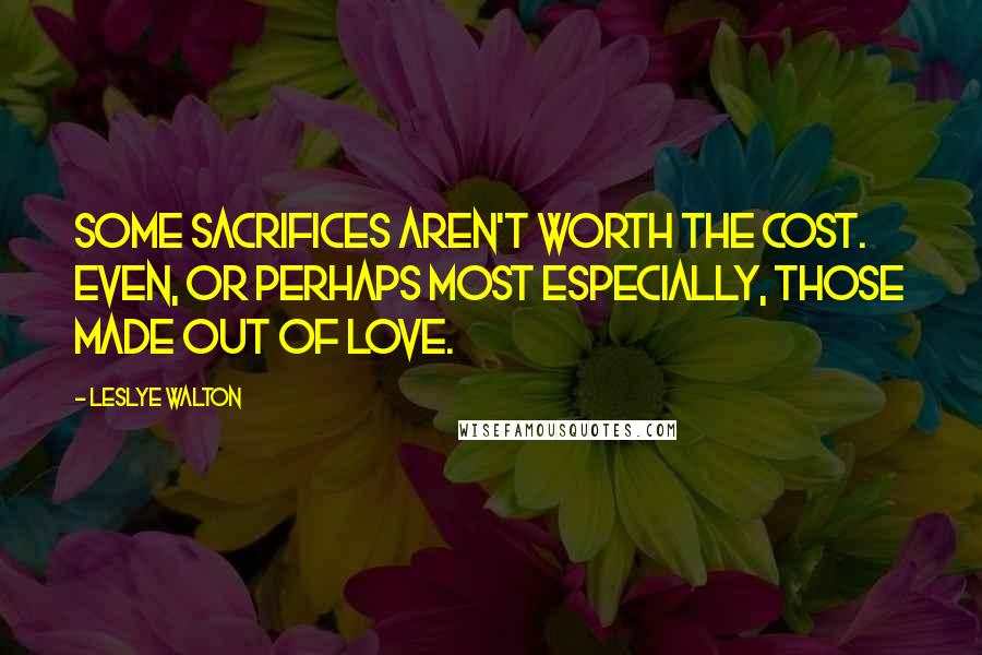 Leslye Walton Quotes: Some sacrifices aren't worth the cost. Even, or perhaps most especially, those made out of love.