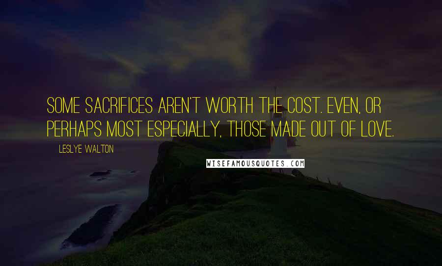Leslye Walton Quotes: Some sacrifices aren't worth the cost. Even, or perhaps most especially, those made out of love.