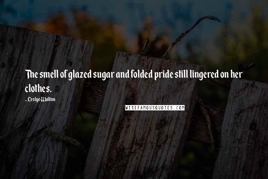 Leslye Walton Quotes: The smell of glazed sugar and folded pride still lingered on her clothes.