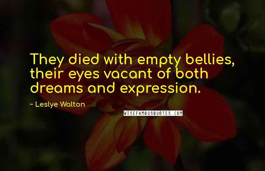 Leslye Walton Quotes: They died with empty bellies, their eyes vacant of both dreams and expression.