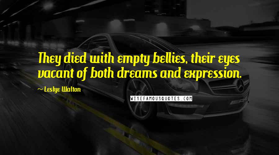 Leslye Walton Quotes: They died with empty bellies, their eyes vacant of both dreams and expression.