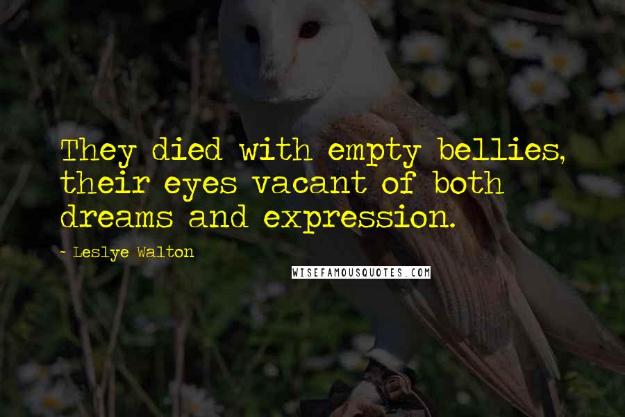 Leslye Walton Quotes: They died with empty bellies, their eyes vacant of both dreams and expression.