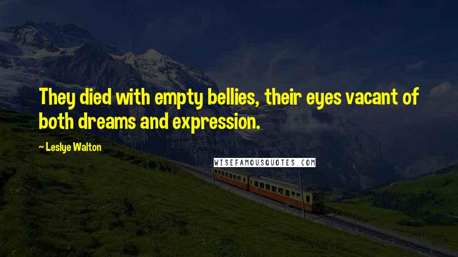 Leslye Walton Quotes: They died with empty bellies, their eyes vacant of both dreams and expression.