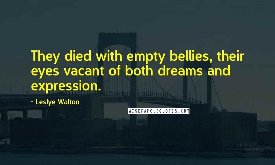 Leslye Walton Quotes: They died with empty bellies, their eyes vacant of both dreams and expression.