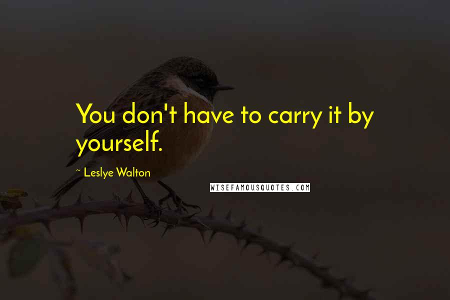 Leslye Walton Quotes: You don't have to carry it by yourself.