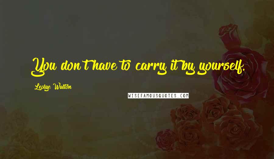 Leslye Walton Quotes: You don't have to carry it by yourself.