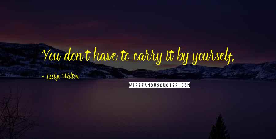 Leslye Walton Quotes: You don't have to carry it by yourself.