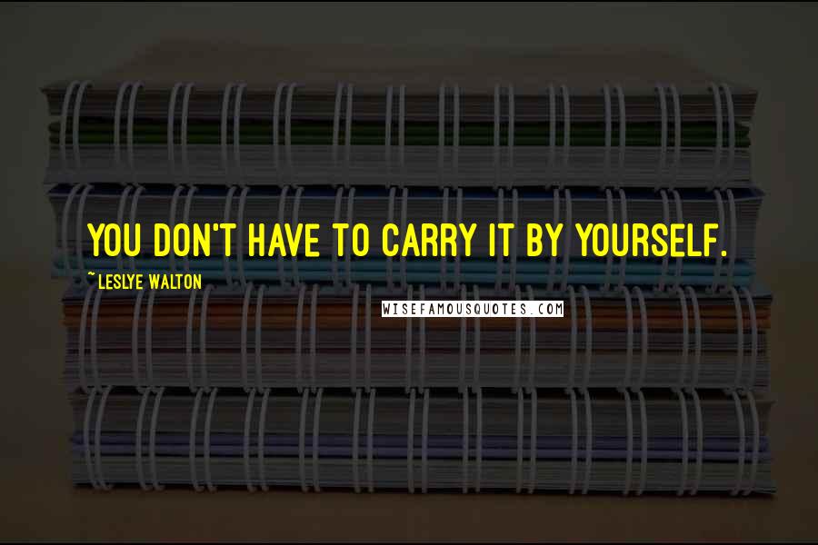 Leslye Walton Quotes: You don't have to carry it by yourself.