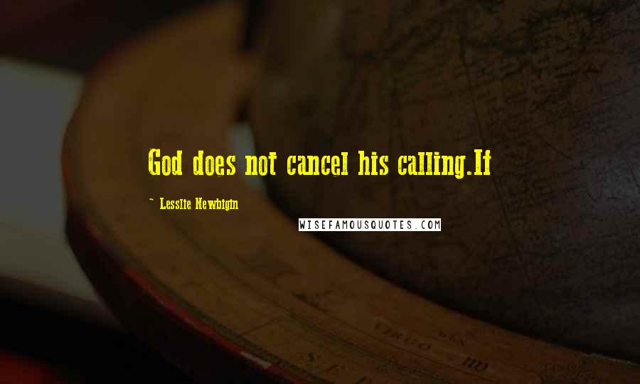 Lesslie Newbigin Quotes: God does not cancel his calling.If