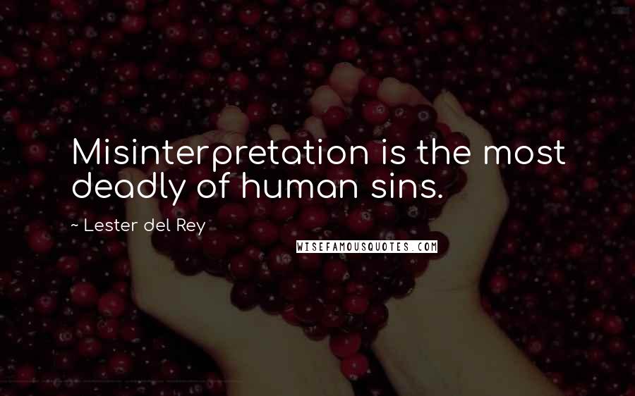 Lester Del Rey Quotes: Misinterpretation is the most deadly of human sins.