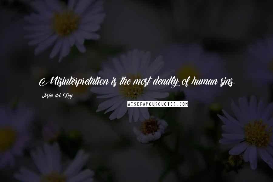 Lester Del Rey Quotes: Misinterpretation is the most deadly of human sins.