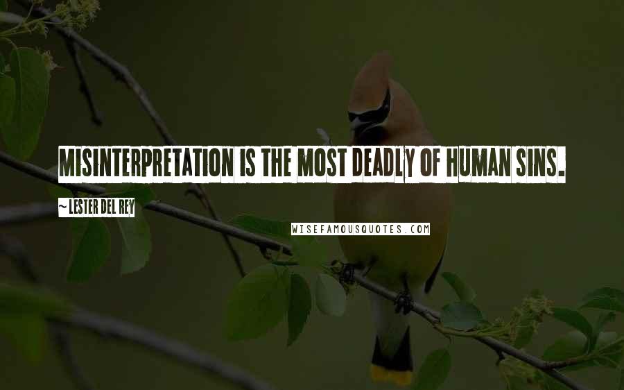 Lester Del Rey Quotes: Misinterpretation is the most deadly of human sins.