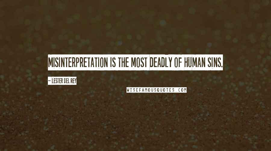 Lester Del Rey Quotes: Misinterpretation is the most deadly of human sins.