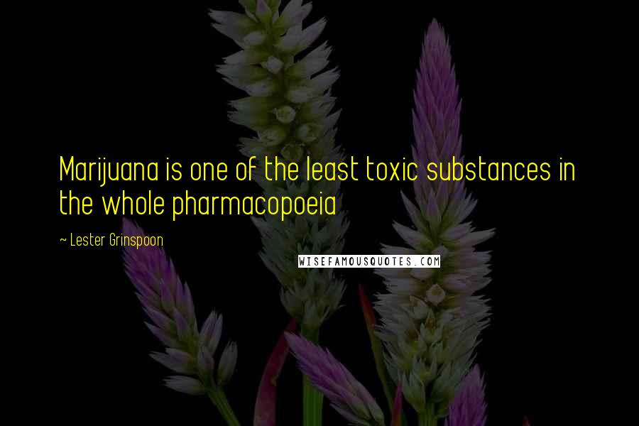 Lester Grinspoon Quotes: Marijuana is one of the least toxic substances in the whole pharmacopoeia