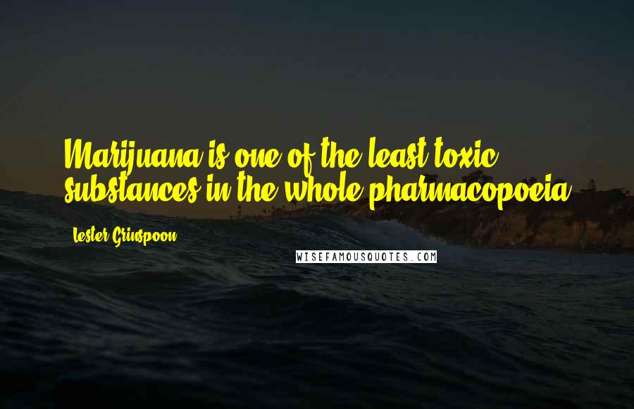 Lester Grinspoon Quotes: Marijuana is one of the least toxic substances in the whole pharmacopoeia