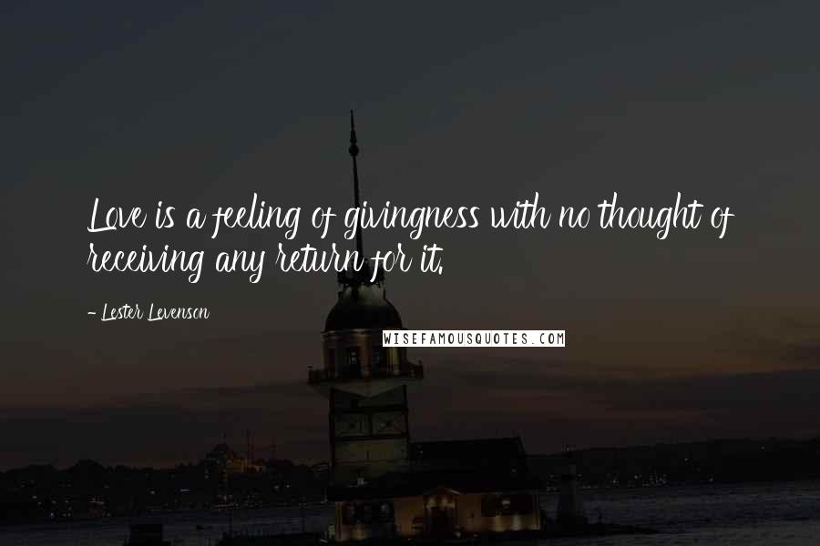 Lester Levenson Quotes: Love is a feeling of givingness with no thought of receiving any return for it.