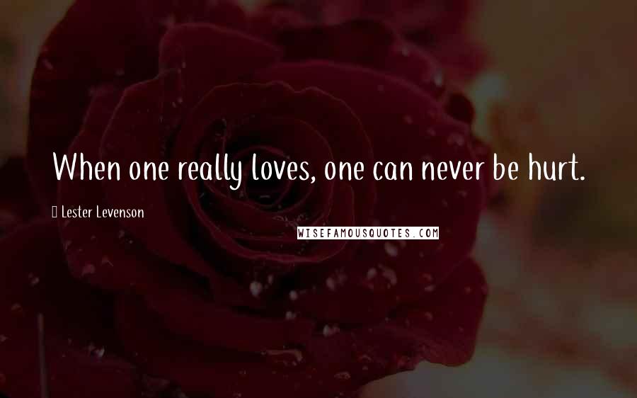 Lester Levenson Quotes: When one really loves, one can never be hurt.