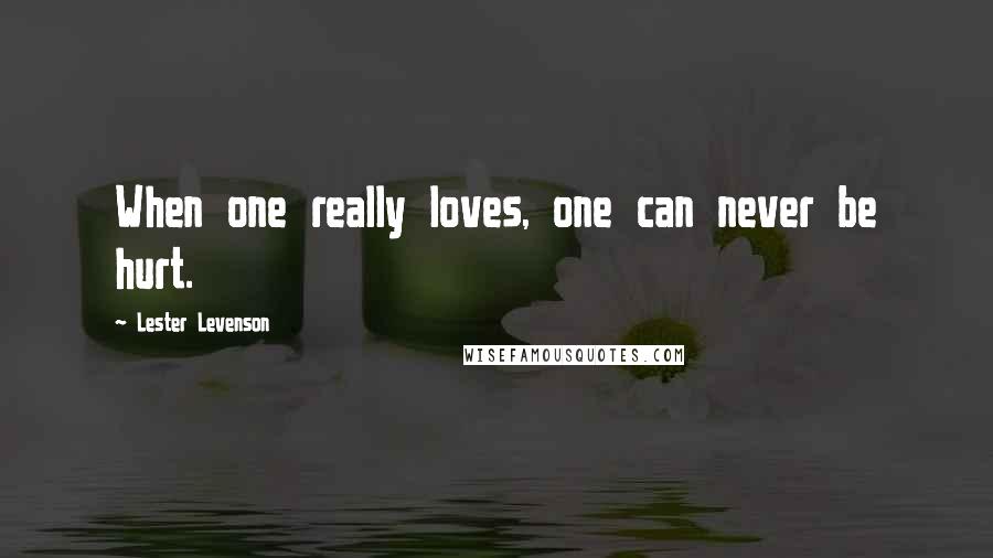 Lester Levenson Quotes: When one really loves, one can never be hurt.