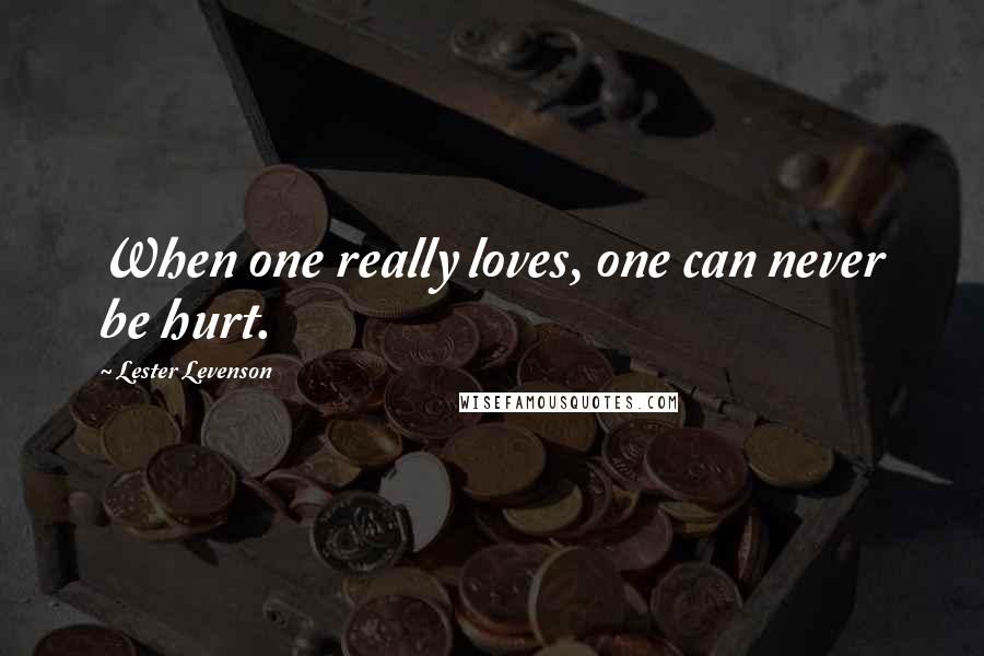 Lester Levenson Quotes: When one really loves, one can never be hurt.