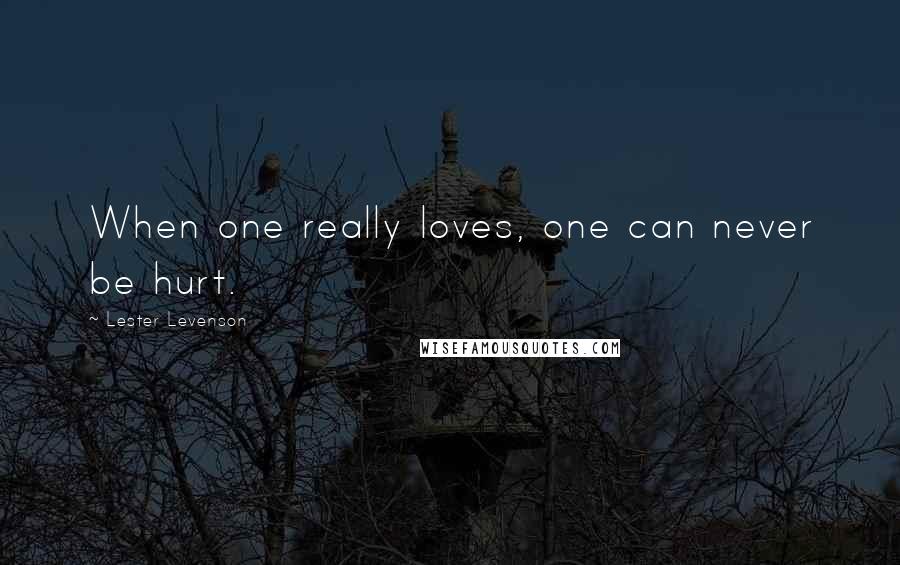 Lester Levenson Quotes: When one really loves, one can never be hurt.