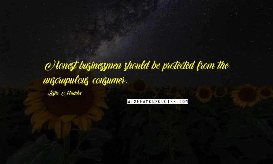 Lester Maddox Quotes: Honest businessmen should be protected from the unscrupulous consumer.