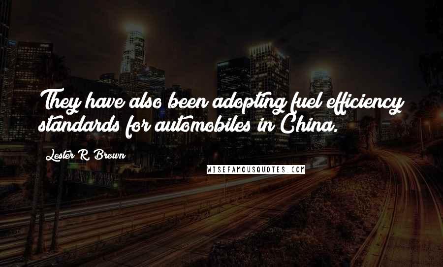 Lester R. Brown Quotes: They have also been adopting fuel efficiency standards for automobiles in China.