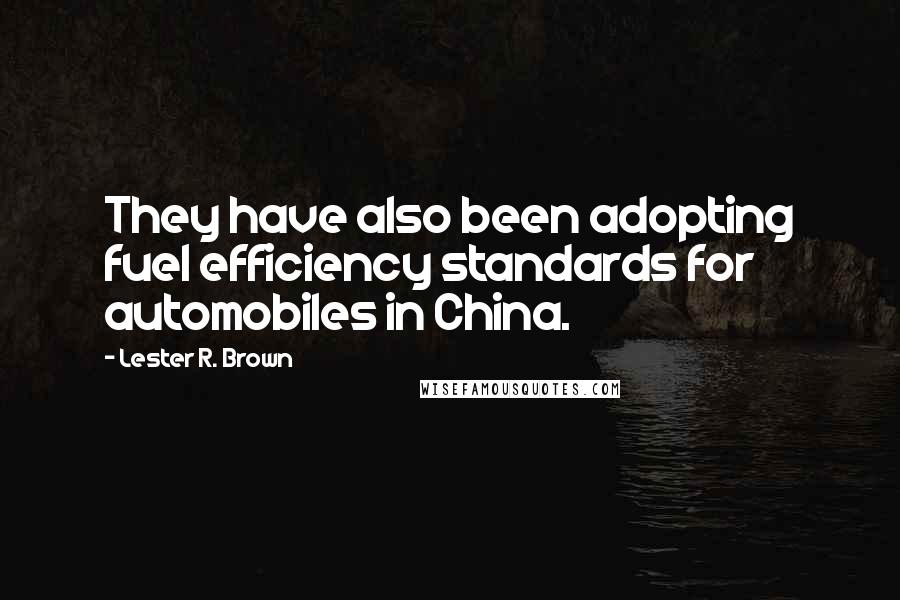 Lester R. Brown Quotes: They have also been adopting fuel efficiency standards for automobiles in China.