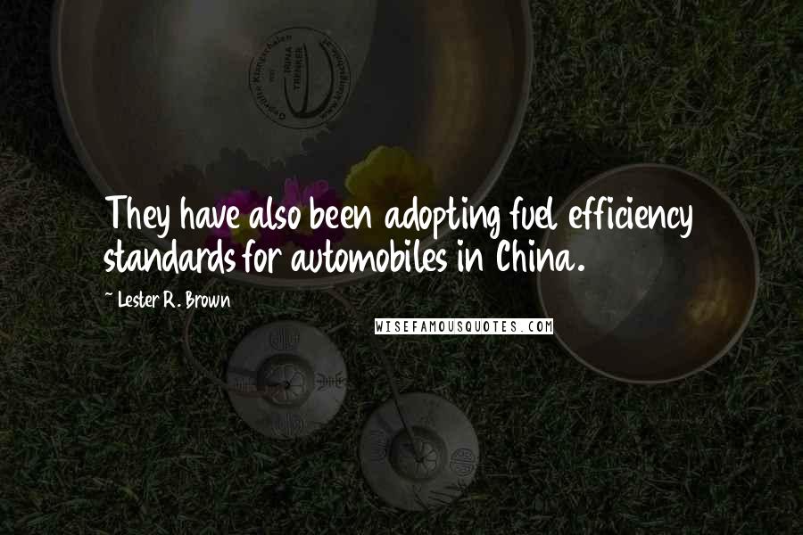 Lester R. Brown Quotes: They have also been adopting fuel efficiency standards for automobiles in China.