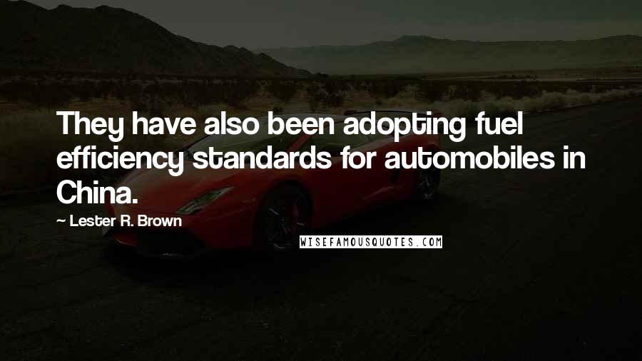 Lester R. Brown Quotes: They have also been adopting fuel efficiency standards for automobiles in China.
