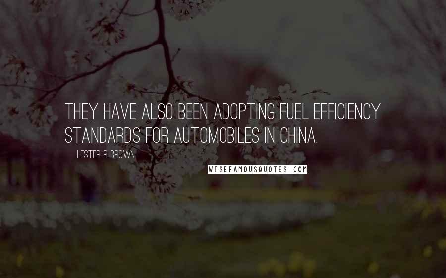 Lester R. Brown Quotes: They have also been adopting fuel efficiency standards for automobiles in China.