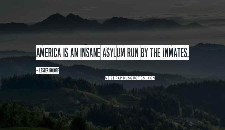 Lester Roloff Quotes: America is an insane asylum run by the inmates.