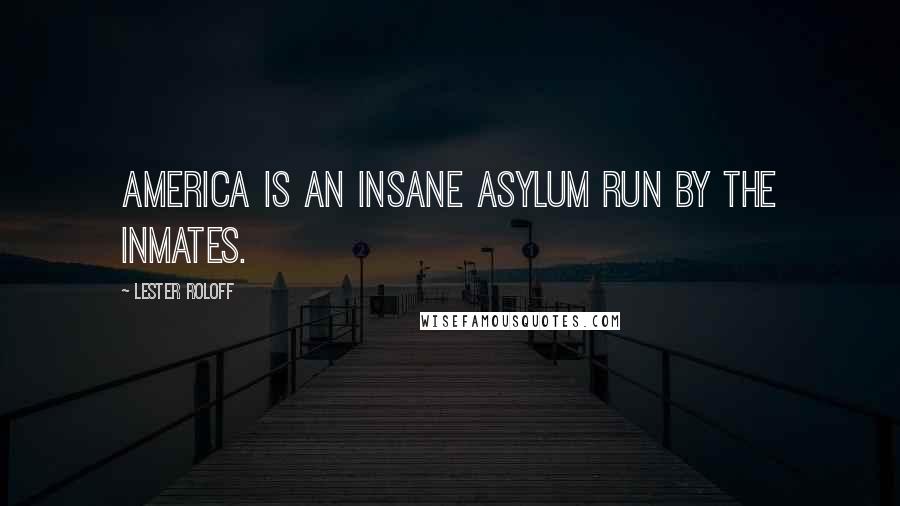 Lester Roloff Quotes: America is an insane asylum run by the inmates.