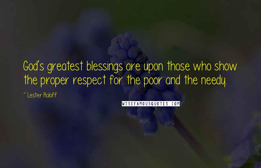 Lester Roloff Quotes: God's greatest blessings are upon those who show the proper respect for the poor and the needy.