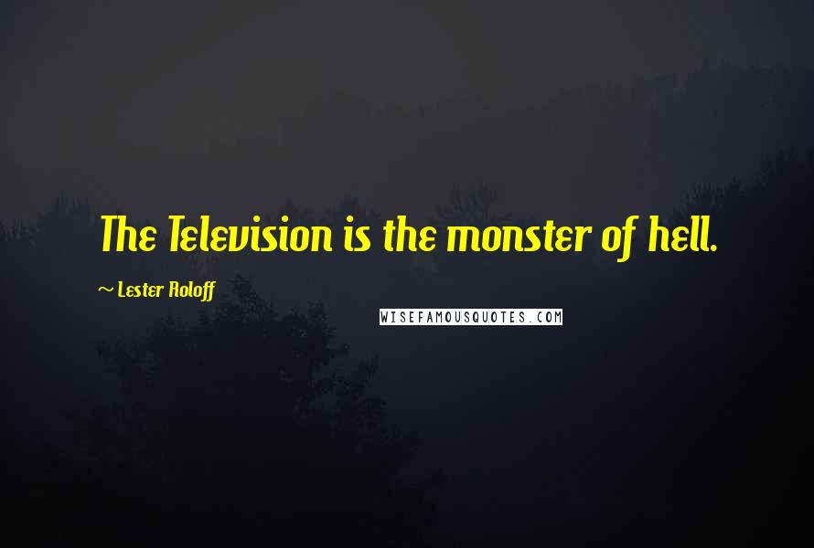 Lester Roloff Quotes: The Television is the monster of hell.