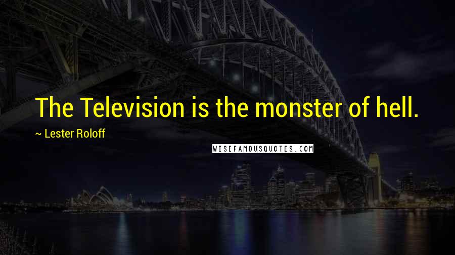 Lester Roloff Quotes: The Television is the monster of hell.