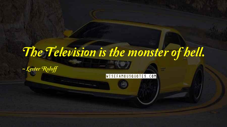 Lester Roloff Quotes: The Television is the monster of hell.