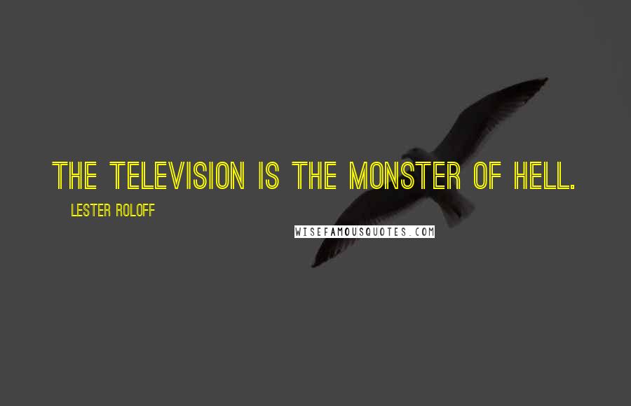 Lester Roloff Quotes: The Television is the monster of hell.