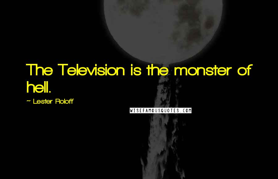 Lester Roloff Quotes: The Television is the monster of hell.