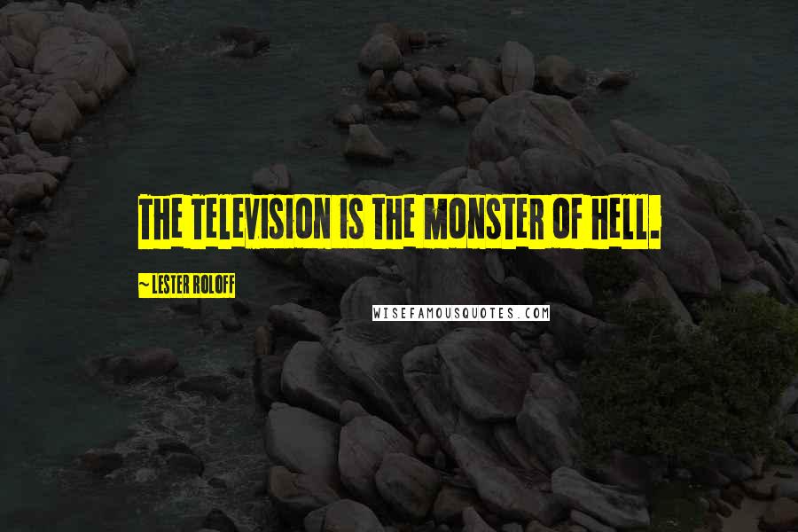 Lester Roloff Quotes: The Television is the monster of hell.