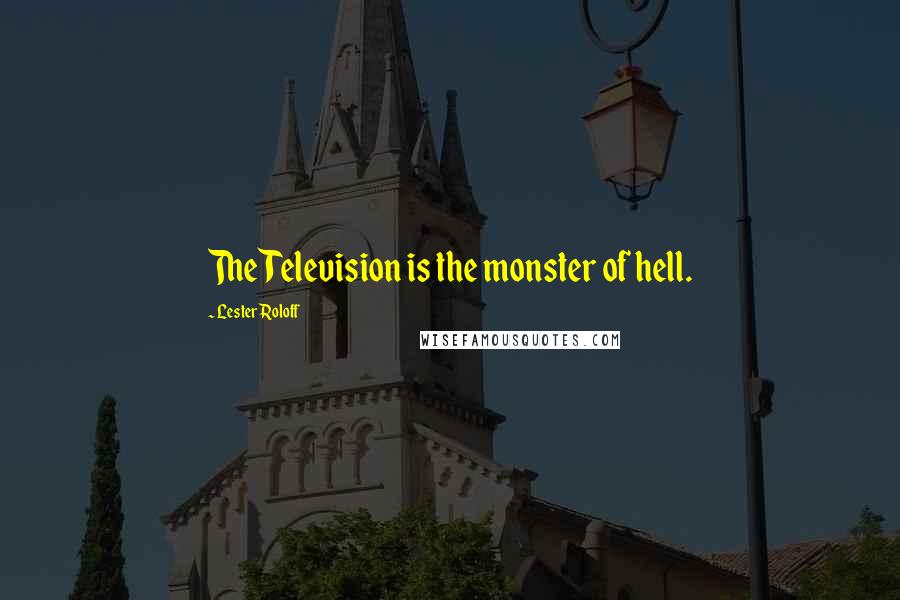 Lester Roloff Quotes: The Television is the monster of hell.