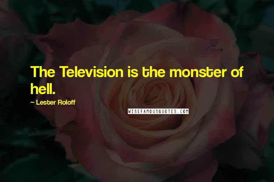 Lester Roloff Quotes: The Television is the monster of hell.