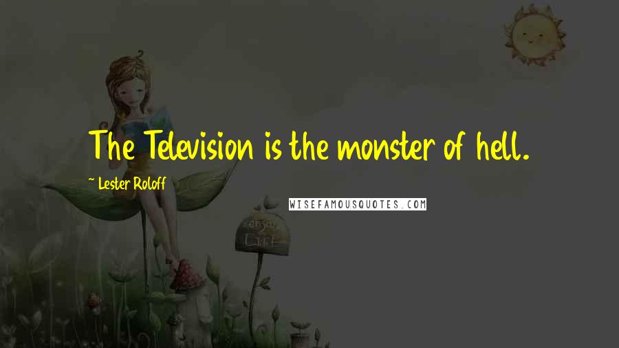 Lester Roloff Quotes: The Television is the monster of hell.