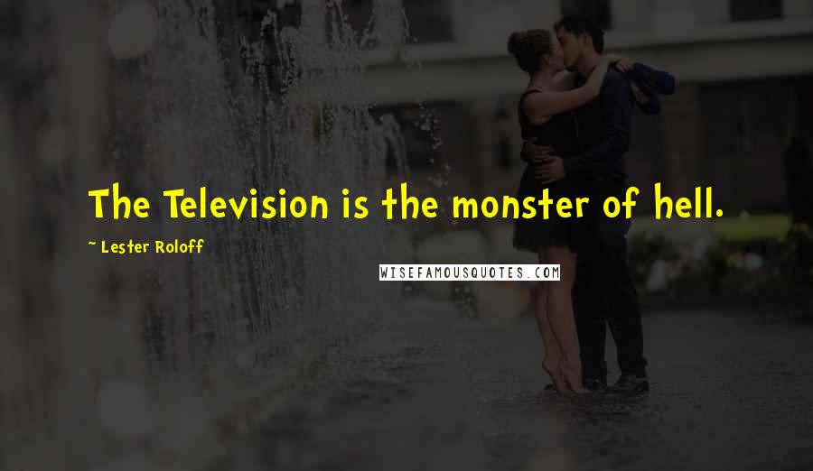 Lester Roloff Quotes: The Television is the monster of hell.